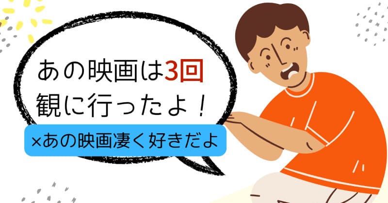 「あの映画は3回観に行ったよ！」
✖「あの映画は凄く好きだよ」