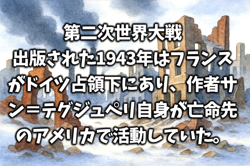 第二次世界大戦。
出版された1943年はフランスがドイツ占領下にあり、作者サン＝テグジュペリ自身が亡命先のアメリカで活動していた。